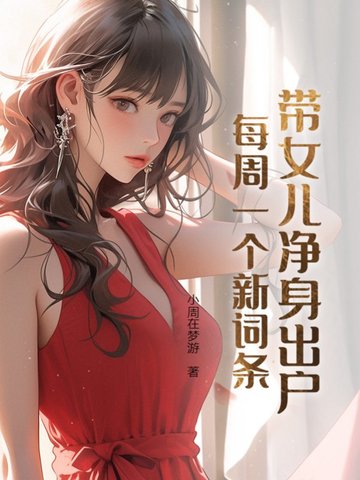 带女儿净身出户，每周一个新词条带女儿净身出户，每周一个新词条