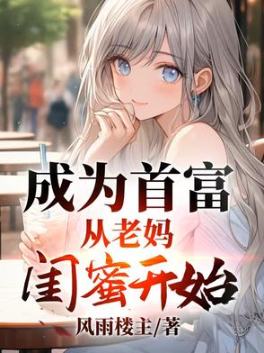 成为首富，从老妈闺蜜开始成为首富，从老妈闺蜜开始