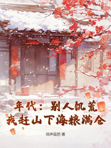 年代：别人饥荒，我赶山下海粮满仓年代：别人饥荒，我赶山下海粮满仓